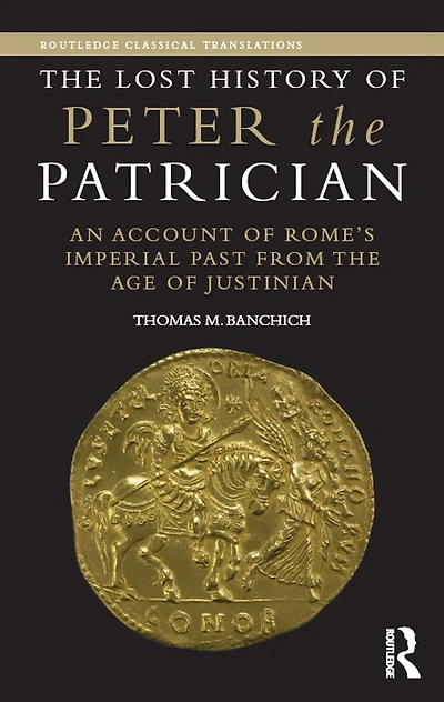 the Lost History of Peter Patrician: An Account Rome's Imperial Past from Age Justinian