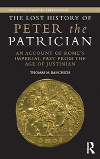 the Lost History of Peter Patrician: An Account Rome's Imperial Past from Age Justinian