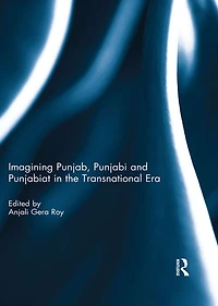 Imagining Punjab, Punjabi and Punjabiat the Transnational Era