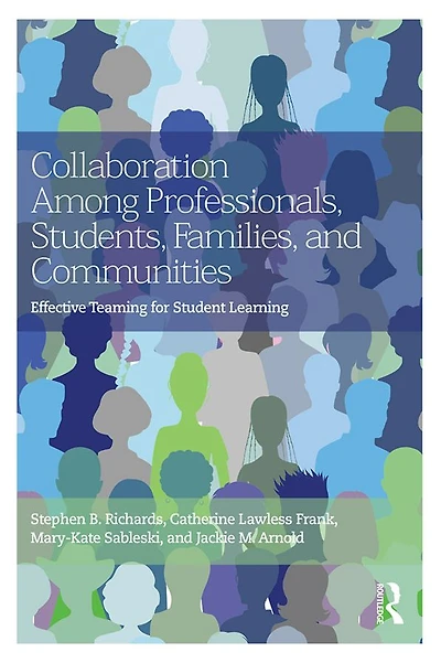 Collaboration Among Professionals, Students, Families, and Communities: Effective Teaming for Student Learning