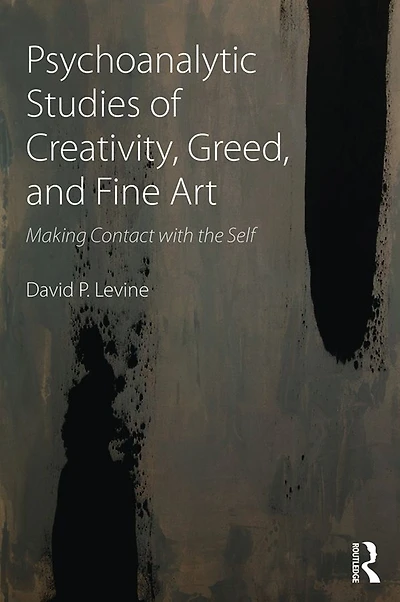 Psychoanalytic Studies of Creativity, Greed, and Fine Art: Making Contact with the Self