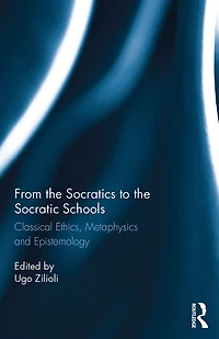 From the Socratics to Socratic Schools: Classical Ethics, Metaphysics and Epistemology