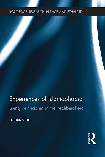 Experiences of Islamophobia: Living with Racism the Neoliberal Era