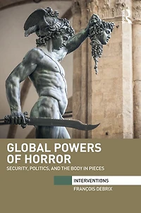 Global Powers of Horror: Security, Politics, and the Body Pieces