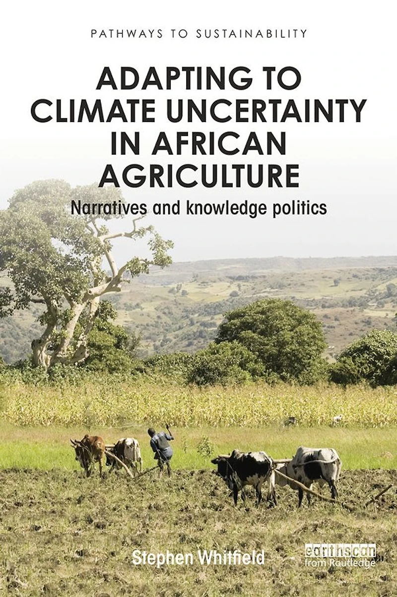 Adapting to Climate Uncertainty African Agriculture: Narratives and knowledge politics