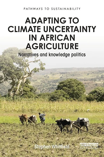 Adapting to Climate Uncertainty African Agriculture: Narratives and knowledge politics