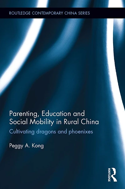 Parenting, Education, and Social Mobility Rural China: Cultivating dragons phoenixes