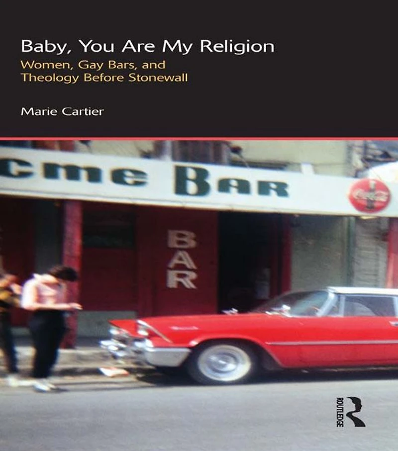 Baby, You are My Religion: Women, Gay Bars, and Theology Before Stonewall