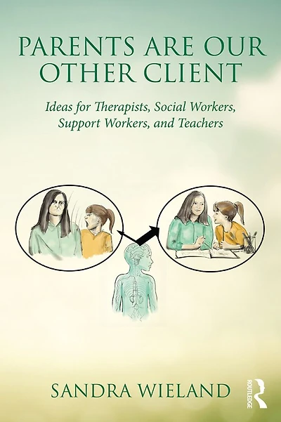 Parents Are Our Other Client: Ideas for Therapists, Social Workers, Support and Teachers