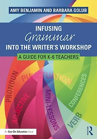 Infusing Grammar Into the Writer's Workshop: A Guide for K-6 Teachers