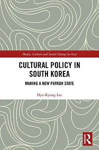 Cultural Policy South Korea: Making a New Patron State