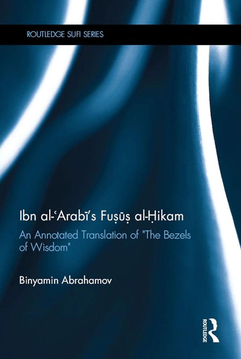Ibn Al-Arabi's Fusus Al-Hikam: An Annotated Translation of "The Bezels Wisdom"