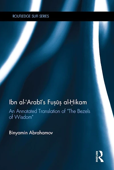 Ibn Al-Arabi's Fusus Al-Hikam: An Annotated Translation of "The Bezels Wisdom"