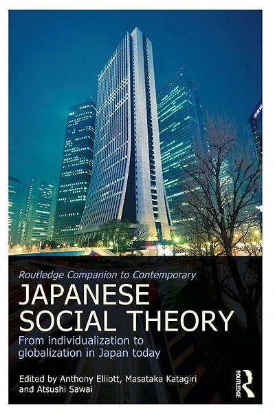 Routledge Companion to Contemporary Japanese Social Theory: From Individualization Globalization Japan Today