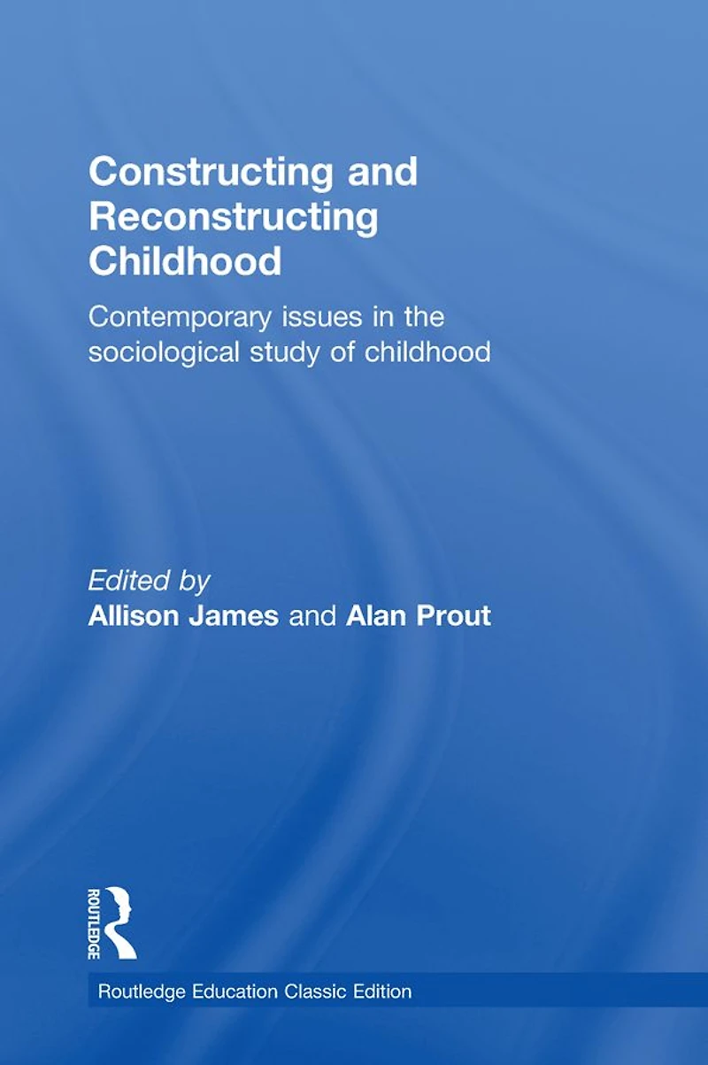 Constructing and Reconstructing Childhood: Contemporary Issues the Sociological Study of Childhood