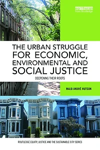 The Urban Struggle for Economic, Environmental and Social Justice: Deepening their roots