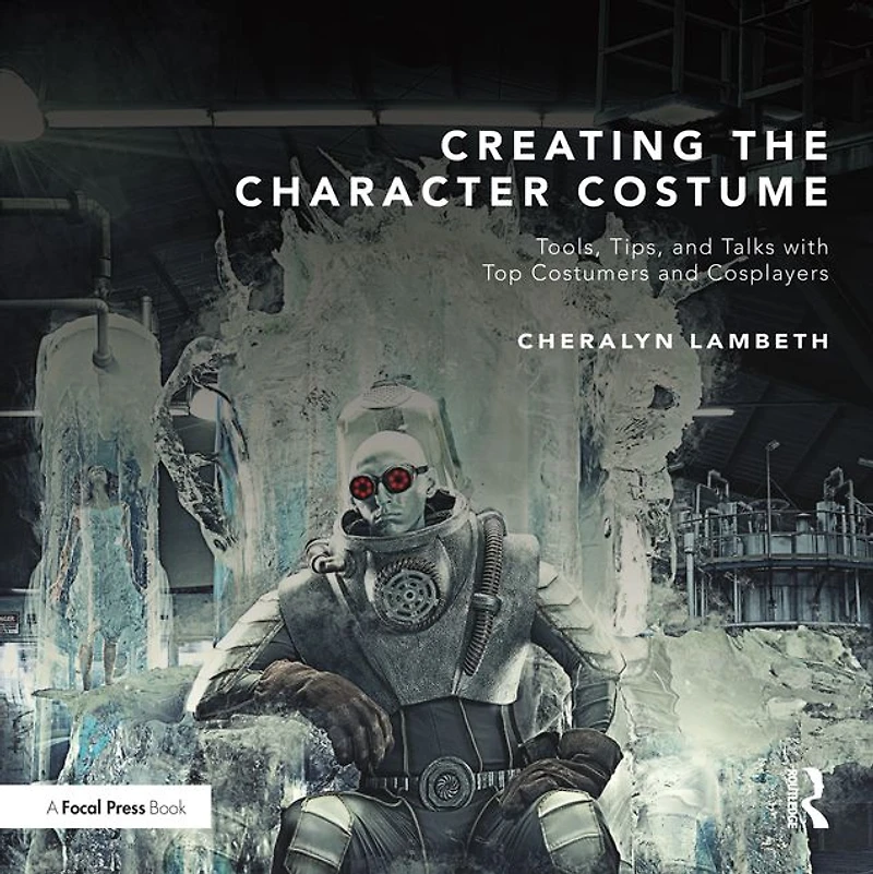 Creating the Character Costume: Tools, Tips, and Talks with Top Costumers Cosplayers