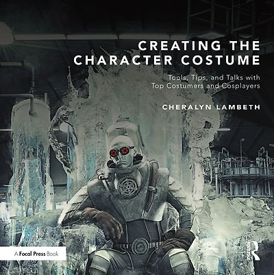 Creating the Character Costume: Tools, Tips, and Talks with Top Costumers Cosplayers