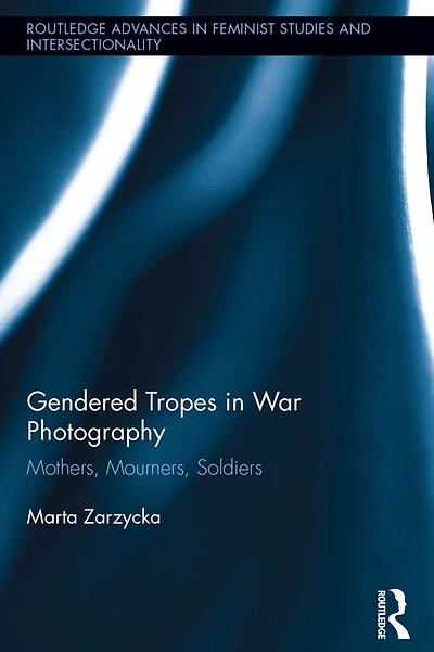 Gendered Tropes War Photography: Mothers, Mourners, Soldiers