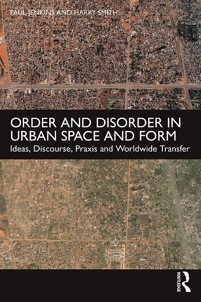 Order and Disorder Urban Space Form: Ideas, Discourse, Praxis Worldwide Transfer