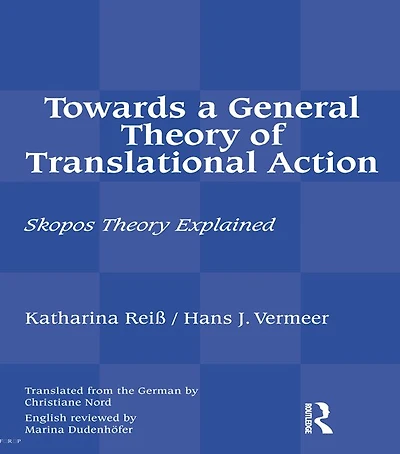 Towards a General Theory of Translational Action: Skopos Explained