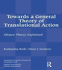 Towards a General Theory of Translational Action: Skopos Explained