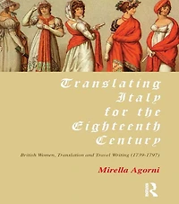 Translating Italy for the Eighteenth Century: British Women, Translation and Travel Writing (1739-1797)