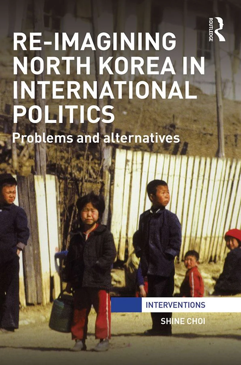Re-Imagining North Korea International Politics: Problems and alternatives
