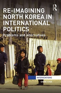 Re-Imagining North Korea International Politics: Problems and alternatives