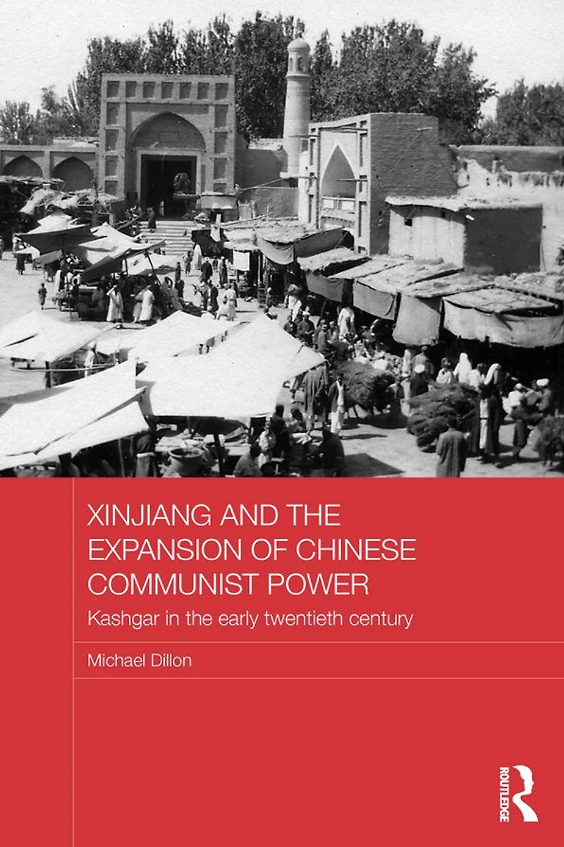 Xinjiang and the Expansion of Chinese Communist Power: Kashgar Early Twentieth Century