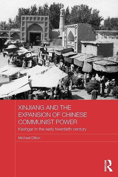 Xinjiang and the Expansion of Chinese Communist Power: Kashgar Early Twentieth Century