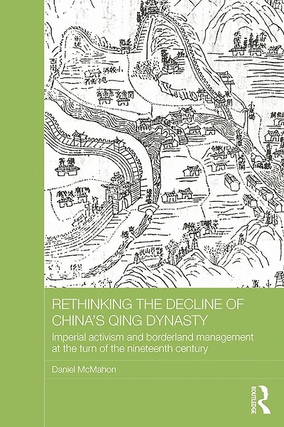 Rethinking the Decline of China's Qing Dynasty: Imperial Activism and Borderland Management at Turn Nineteenth Century