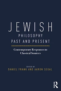 Jewish Philosophy Past and Present: Contemporary Responses to Classical Sources