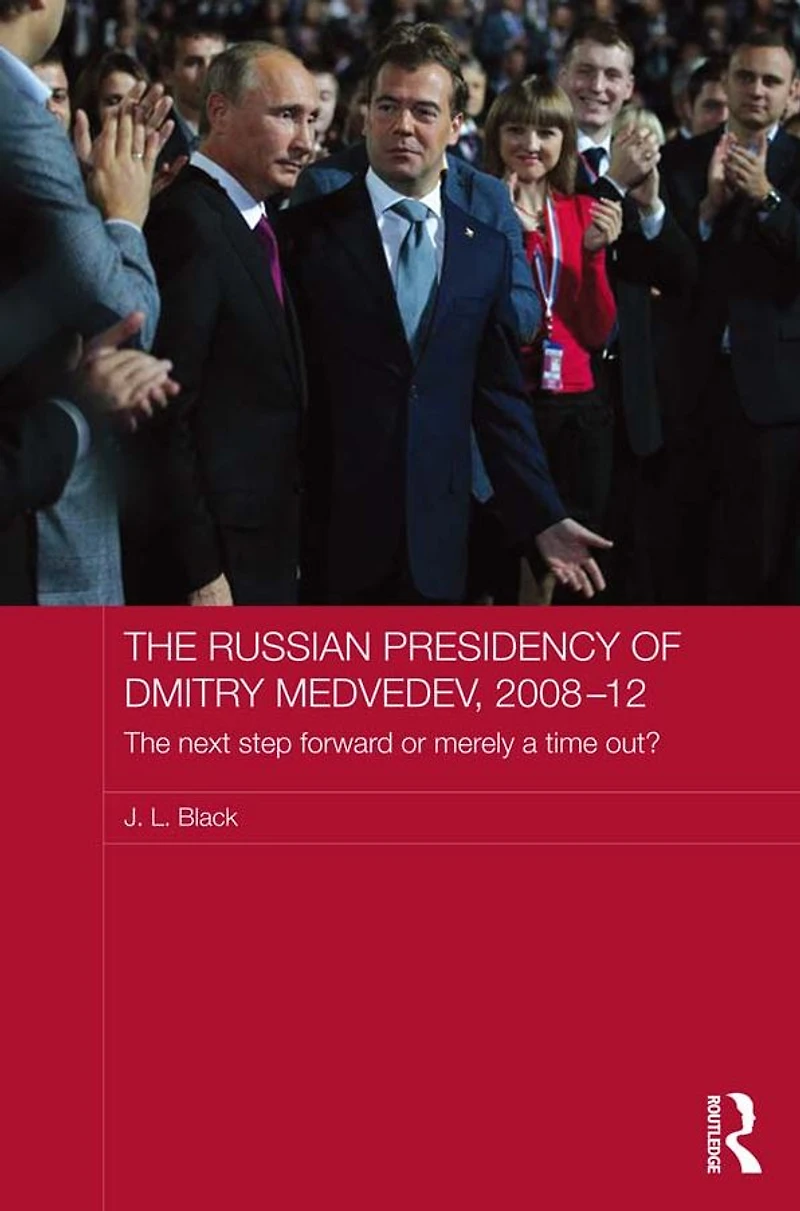 The Russian Presidency of Dmitry Medvedev, 2008-2012: Next Step Forward or Merely a Time Out?