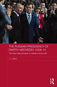 The Russian Presidency of Dmitry Medvedev, 2008-2012: Next Step Forward or Merely a Time Out?