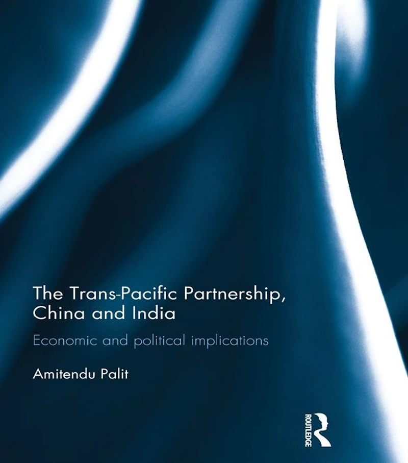 The Trans Pacific Partnership, China and India: Economic Political Implications