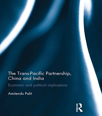The Trans Pacific Partnership, China and India: Economic Political Implications