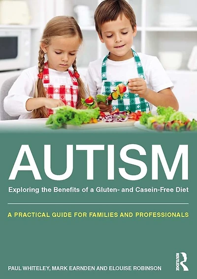Autism: Exploring the Benefits of A Gluten- and Casein-Free Diet: practical guide for families professionals