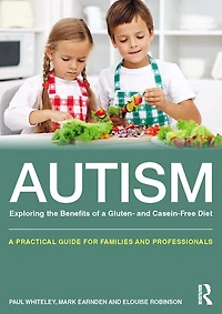 Autism: Exploring the Benefits of A Gluten- and Casein-Free Diet: practical guide for families professionals