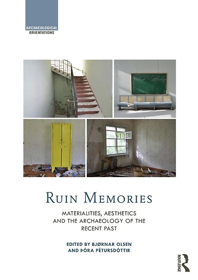 Ruin Memories: Materialities, Aesthetics and the Archaeology of Recent Past