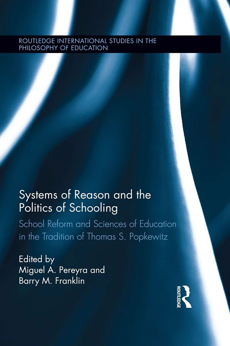 Systems of Reason and the Politics Schooling: School Reform Sciences Education Tradition Thomas S. Popkewitz