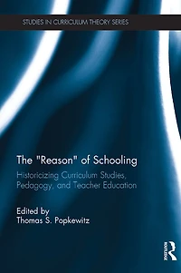 The "Reason" of Schooling: Historicizing Curriculum Studies, Pedagogy, and Teacher Education