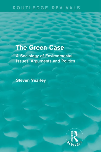The Green Case (Routledge Revivals): A Sociology of Environmental Issues, Arguments and Politics