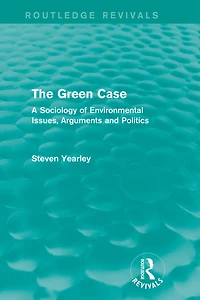 The Green Case (Routledge Revivals): A Sociology of Environmental Issues, Arguments and Politics