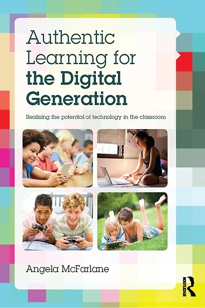 Authentic Learning for the Digital Generation: Realising potential of technology classroom