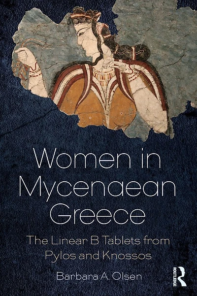 Women Mycenaean Greece: The Linear B Tablets from Pylos and Knossos