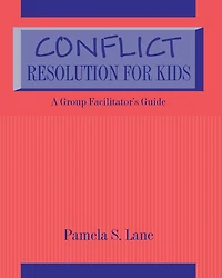 Conflict Resolution For Kids: A Group Facilitator's Guide