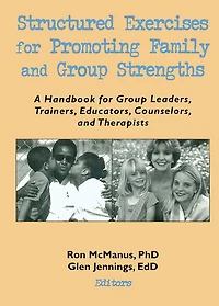 Structured Exercises for Promoting Family and Group Strengths: A Handbook Leaders, Trainers, Educators, Counselors, Therapists