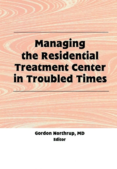 Managing the Residential Treatment Center Troubled Times