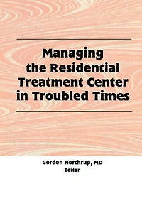 Managing the Residential Treatment Center Troubled Times